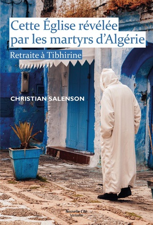 CETTE EGLISE REVELEE PAR LES MARTYRS D'ALGERIE - RETRAITE A TIBHIRINE