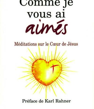 COMME JE VOUS AI AIMES - MEDITATIONS SUR LE COEUR DE JESUS