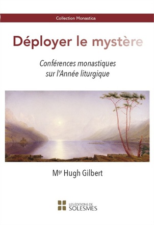 DEPLOYER LE MYSTERE - CONFERENCES MONASTIQUES SUR L'ANNEE LITURGIQUE