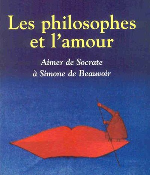 LES PHILOSOPHES ET L'AMOUR - AIMER DE SOCRATE A SIMONE DE BEAUVOIR