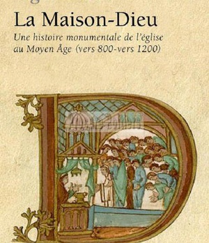 LA MAISON DIEU - UNE HISTOIRE MONUMENTALE DE L'EGLISE AU MOYEN AGE