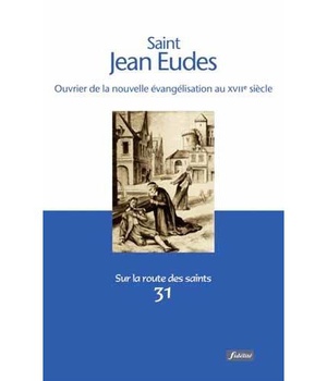 SAINT JEAN EUDES - OUVRIER DE LA NOUVELLE EVANGELISATION AU XVIIE SIE`CLE