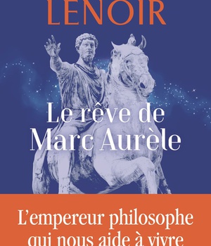 LE REVE DE MARC AURELE - L'EMPEREUR PHILOSOPHE QUI NOUS AIDE A VIVRE
