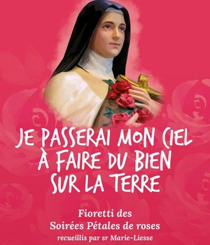 JE PASSERAI MON CIEL A FAIRE DU BIEN SUR LA TERRE - FIORETTI DES SOIREES PETALES DE ROSES