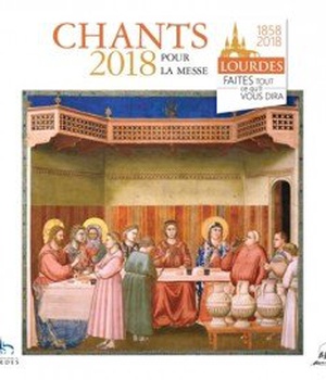 LOURDES : CHANTS 2018 POUR LA MESSE "FAITES TOUT CE QUI VOUS DIRA !"