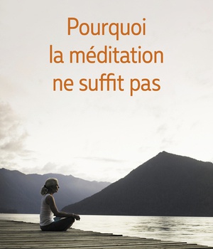 POURQUOI LA MEDITATION NE SUFFIT PAS