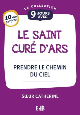 9 JOURS AVEC LE SAINT CURE D'ARS - PRENDE LE CHEMIN DU CIEL