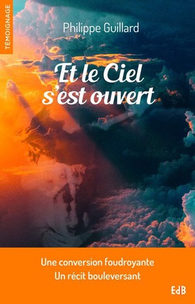 ET LE CIEL SEST OUVERT - UNE CONVERSION FOUDROYANTE, UN RECIT BOULEVERSANT