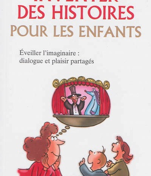 INVENTER DES HISTOIRES POUR LES ENFANTS - EVEILLER L'IMAGINAIRE : DIALOGUE ET PLAISIR PARTAGES