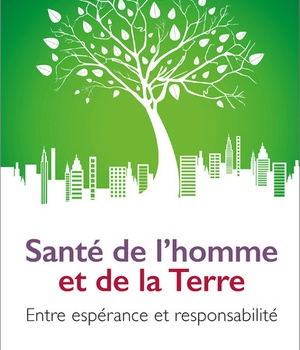 SANTE DE L'HOMME ET DE LA TERRE - ENTRE ESPERANCE ET RESPONSABILITE