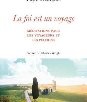 LA FOI EST UN VOYAGE - MEDITATIONS POUR LES VOYAGEURS ET LES PELERINS