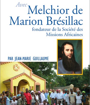 PRIER 15 JOURS AVEC MELCHIOR DE MARION BRESILLAC - FONDATEUR DE LA SOCIETE DES MISSIONS AFRICAINES