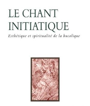 LE CHANT INITIATIQUE - ESTHETIQUE ET SPIRITUALITE DE LA BUCOLIQUE