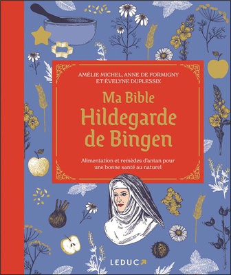 MA BIBLE HILDEGARDE DE BINGEN - EDITION DE LUXE - ALIMENTATION ET REMEDES D ANTAN POUR UNE BONNE SAN