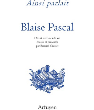 AINSI PARLAIT BLAISE PASCAL - DITS ET MAXIMES DE VIE