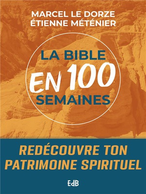 LA BIBLE EN 100 SEMAINES - REDECOUVRE TON PATRIMOINE SPIRITUEL