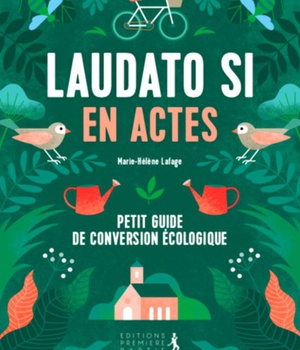 LAUDATO SI EN ACTES - PETIT GUIDE DE CONVERSION ECOLOGIQUE