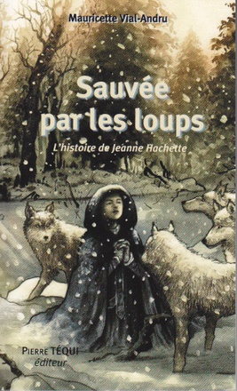 SAUVEE PAR LES LOUPS - L'HISTOIRE DE JEANNE HACHETTE