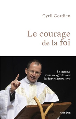 LE COURAGE DE LA FOI - LE MESSAGE D'UNE VIE OFFERTE POUR LES JEUNES GENERATIONS