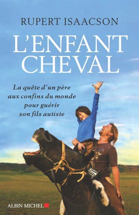 L'ENFANT CHEVAL - LA QUETE D'UN PERE AUX CONFINS DU MONDE POUR GUERIR SON FILS AUTISTE