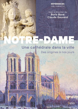 NOTRE-DAME DE PARIS - UNE CATHEDRALE DANS LA VILLE. DES ORIGINES A NOS JOURS