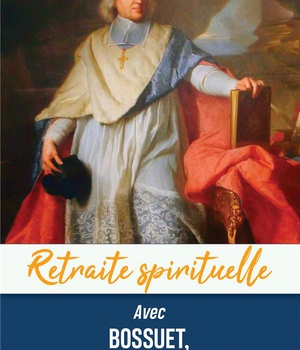 RETRAITE SPIRITUELLE - AVEC BOSSUET, CHERCHER A VIVRE LA PAROLE DE DIEU