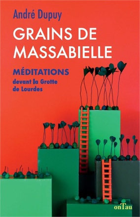 GRAINS DE MASSABIELLE - T01 - GRAINS DE MASSABIELLE - MEDITATIONS DEVANT LA GROTTE DE LOURDES