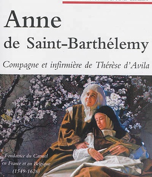 ANNE DE SAINT-BARTHELEMY - COMPAGNE ET INFIRMIERE DE THERESE D'AVILA