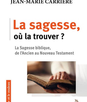 LA SAGESSE, OU LA TROUVER ? LA SAGESSE BIBLIQUE, DE L'ANCIEN AU NOUVEAU TESTAMENT