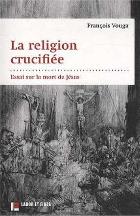 LA RELIGION CRUCIFIEE - ESSAI SUR LA MORT DE JESUS
