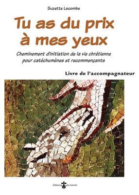 TU AS DU PRIX A MES YEUX - LIVRET DE L'ACCOMPAGNATEUR - CHEMINEMENT D'INITIATION DE LA VIE CHRETIENN