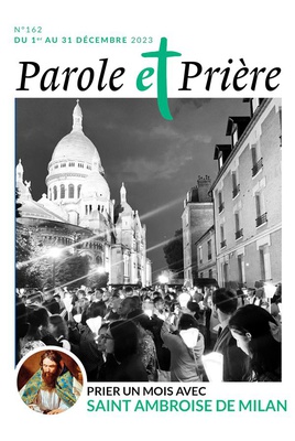 PAROLE ET PRIERE N 162 DECEMBRE 2023 - PRIER UN MOIS AVEC SAINT AMBROISE DE MILAN