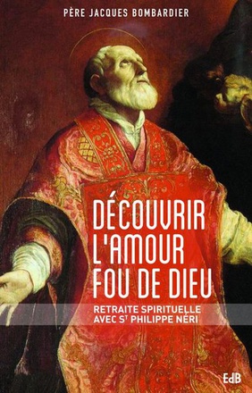 DECOUVRIR LAMOUR FOU DE DIEU - RETRAITE SPIRITUELLE AVEC SAINT PHILIPPE NERI