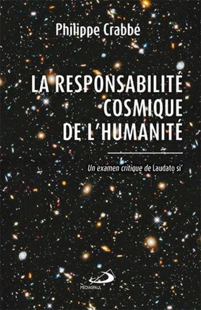 RESPONSABILITE COSMIQUE DE L'HUMANITE (LA) - UN EXAMEN CRITIQUE DE LAUDATO SI