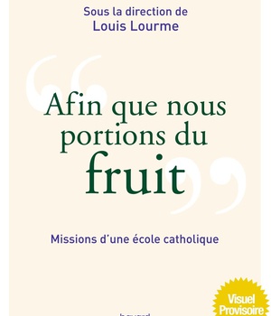 AFIN QUE NOUS PORTIONS DU FRUIT - MISSIONS D'UNE ECOLE CATHOLIQUE