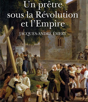 UN PRETRE SOUS LA REVOLUTION ET L'EMPIRE - JACQUES-ANDRE EMERY