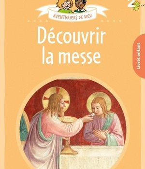 AVENTURIERS DE DIEU - ANNEE 2 - DECOUVRIR LA MESSE. DOCUMENT ENFANT
