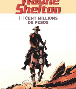 WAYNE SHELTON - TOME 11 - CENT MILLIONS DE PESOS