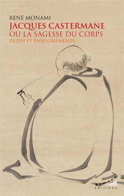 JACQUES CASTERMANE OU LA SAGESSE DU CORPS - ZAZEN ET ENSEIGNEMENTS
