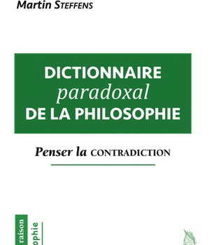 DICTIONNAIRE PARADOXAL DE LA PHILOSOPHIE - PENSER LA CONTRADICTION