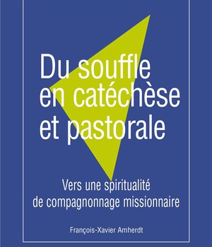 DU SOUFFLE EN CATECHESE ET PASTORALE - VERS UNE SPIRITUALITE DE COMPAGNONNAGE MISSIONNAIRE