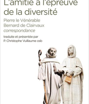 L'AMITIE A L'EPREUVE DE LA DIVERSITE - PIERRE LE VENERABLE - BERNARD DE CLAIRVAUX - CORRESPONDANCE