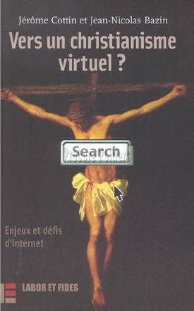 VERS UN CHRISTIANISME VIRTUEL ? - ENJEUX ET DEFIS D'INTERNET