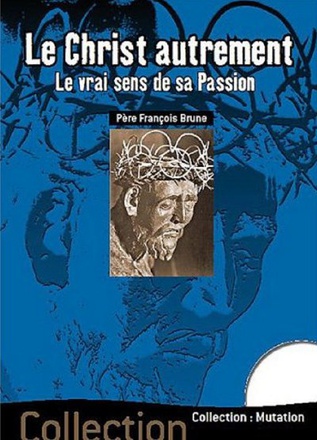 LE CHRIST AUTREMENT - LE VRAI SENS DE SA PASSION
