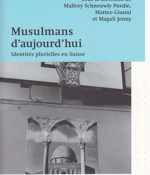 MUSULMANS D'AUJOURD'HUI : IDENTITES PLURIELLES EN SUISSE