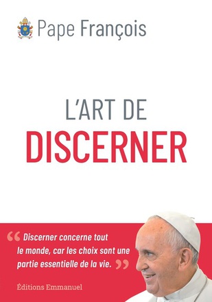 L'ART DE DISCERNER - DISCERNER CONCERNE TOUT LE MONDE, CAR LES CHOIX SONT UNE PARTIE ESSENTIELLE DE
