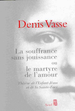 LA SOUFFRANCE SANS JOUISSANCE OU LE MARTYRE DE L'AMOUR - THERESE DE L'ENFANT-JESUS ET DE LA SAINTE-F