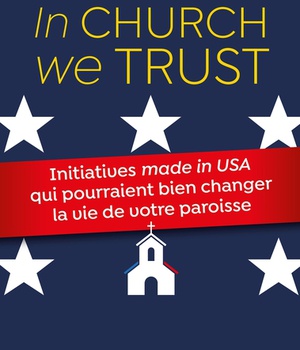 IN CHURCH WE TRUST - INITIATIVES "MADE IN USA" QUI POURRAIENT BIEN CHANGER LA VIE DE VOTRE PAROISSE