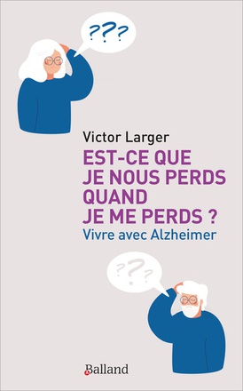 EST-CE QUE JE NOUS PERDS QUAND JE ME PERDS ? - VIVRE AVEC ALZHEIMER
