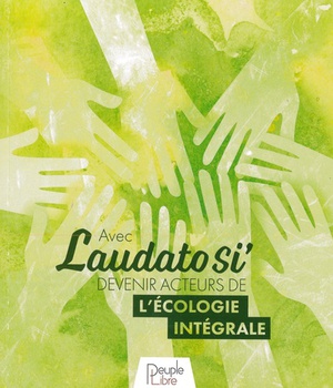AVEC LAUDATO SI' DEVENIR ACTEURS DE L'ECOLOGIE INTEGRALE